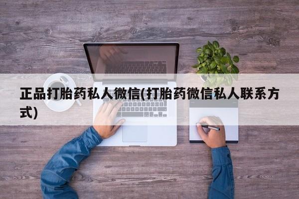 私人卖打胎药微信号正品打胎药私人微信(打胎药微信私人联系方式)