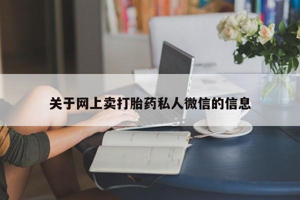 私人卖打胎药微信号关于网上卖打胎药私人微信的信息