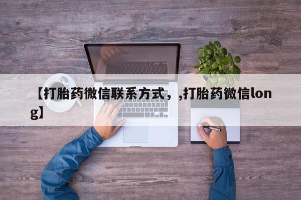 私人卖打胎药微信号【打胎药微信联系方式，,打胎药微信long】