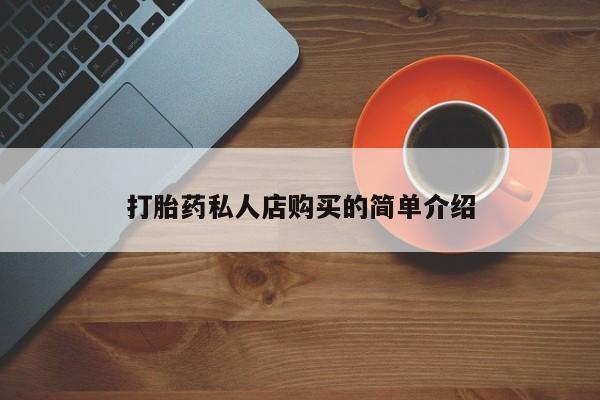 私人卖打胎药微信号打胎药私人店购买的简单介绍