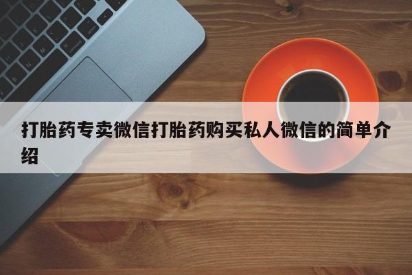 私人卖打胎药微信号打胎药专卖微信打胎药购买私人微信的简单介绍