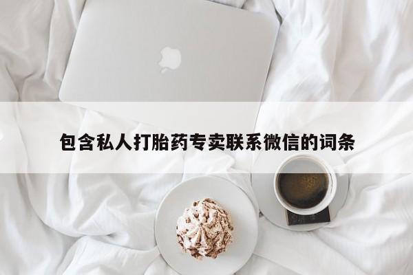 私人卖打胎药微信号包含私人打胎药专卖联系微信的词条