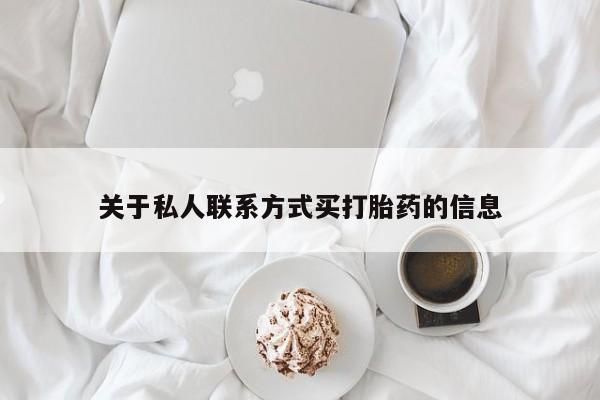 私人卖打胎药微信号关于私人联系方式买打胎药的信息