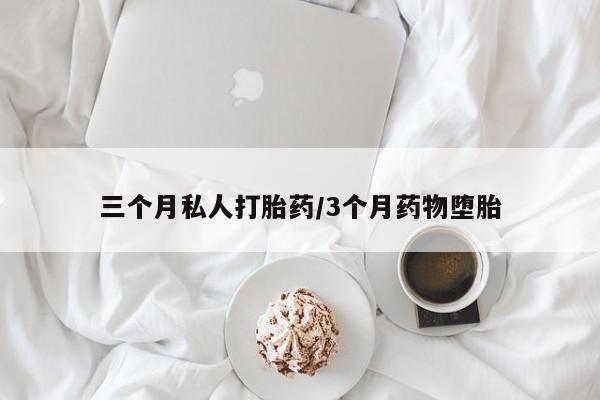 私人卖打胎药微信号三个月私人打胎药/3个月药物堕胎
