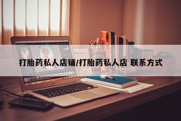私人卖打胎药微信号打胎药私人店铺/打胎药私人店 联系方式