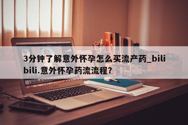 私人卖打胎药微信号3分钟了解意外怀孕怎么买流产药_bilibili.意外怀孕药流流程？